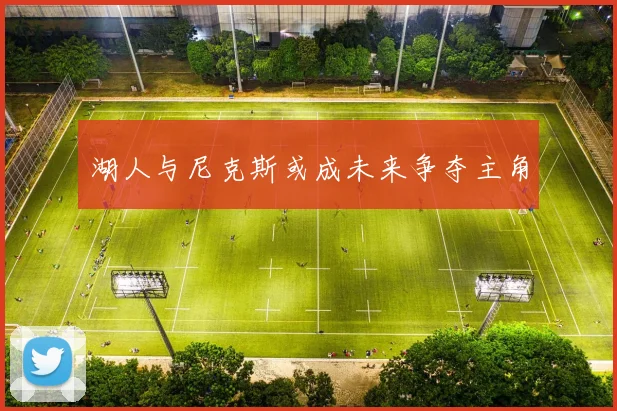 湖人与尼克斯或成未来争夺主角