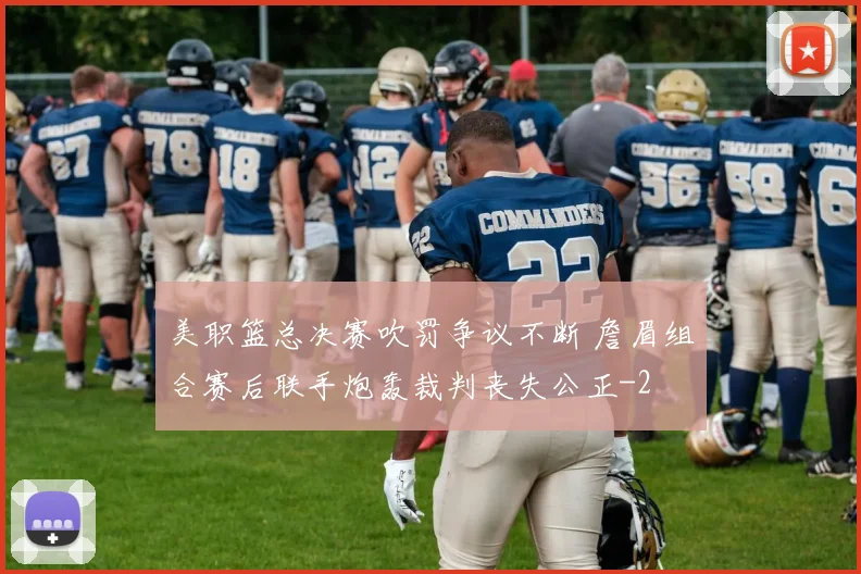 美职篮总决赛吹罚争议不断 詹眉组合赛后联手炮轰裁判丧失公正