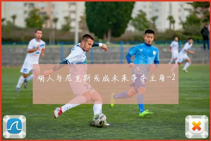 湖人与尼克斯或成未来争夺主角